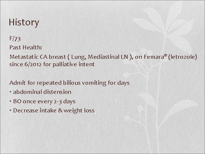 History F/73 Past Health: Metastatic CA breast ( Lung, Mediastinal LN ), on Femara®