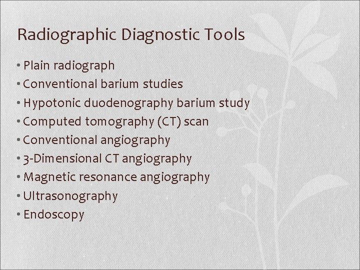 Radiographic Diagnostic Tools • Plain radiograph • Conventional barium studies • Hypotonic duodenography barium