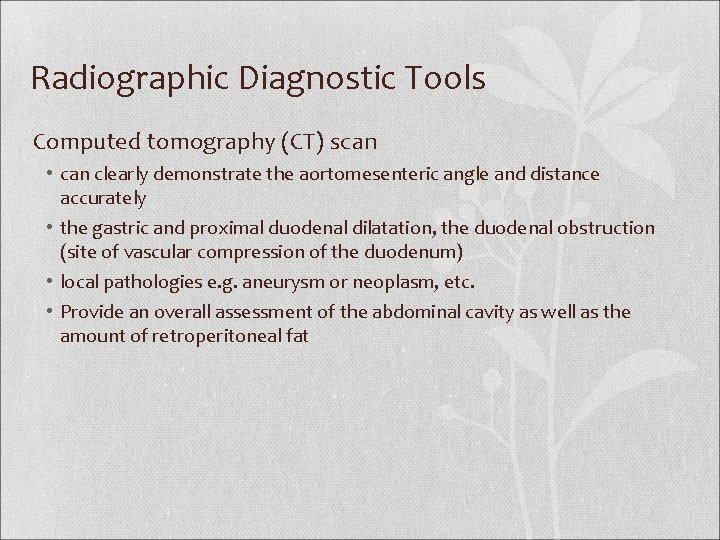 Radiographic Diagnostic Tools Computed tomography (CT) scan • can clearly demonstrate the aortomesenteric angle