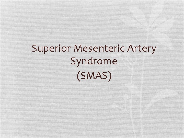 Superior Mesenteric Artery Syndrome (SMAS) 