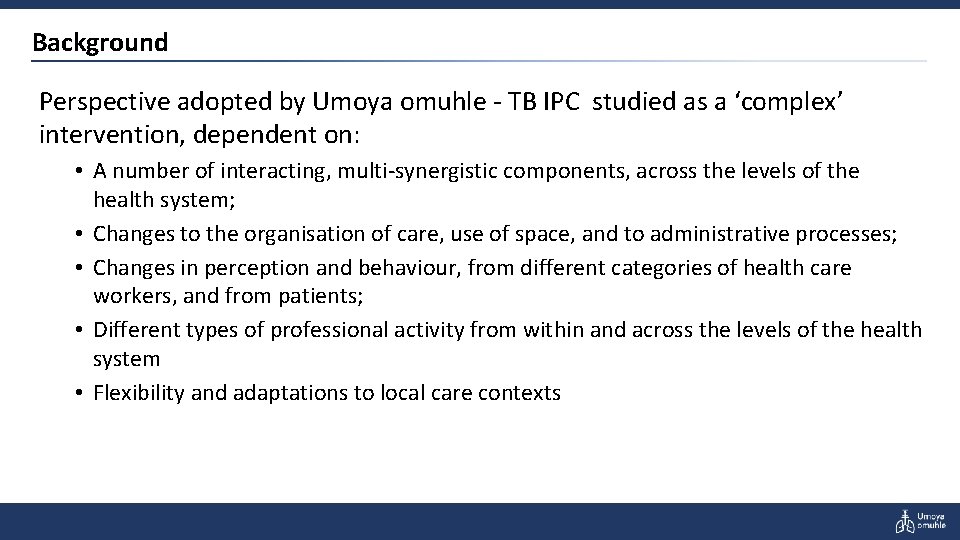 Background Perspective adopted by Umoya omuhle - TB IPC studied as a ‘complex’ intervention,