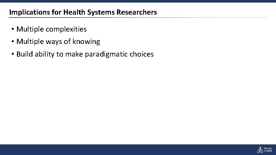 Implications for Health Systems Researchers • Multiple complexities • Multiple ways of knowing •