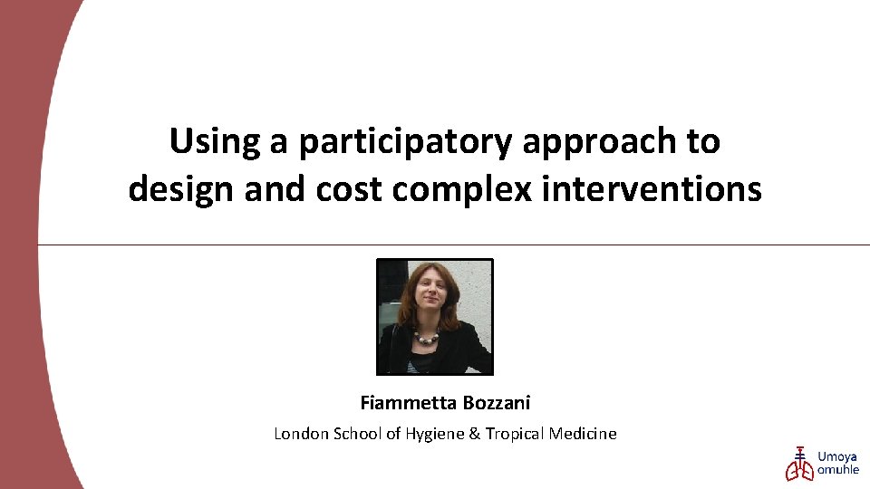Using a participatory approach to design and cost complex interventions Fiammetta Bozzani London School