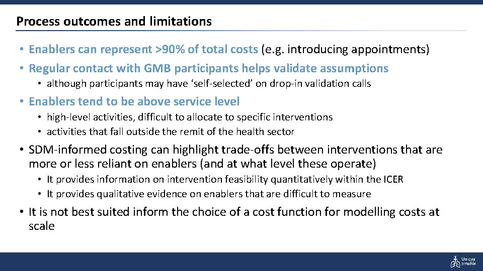 Process outcomes and limitations • Enablers can represent >90% of total costs (e. g.