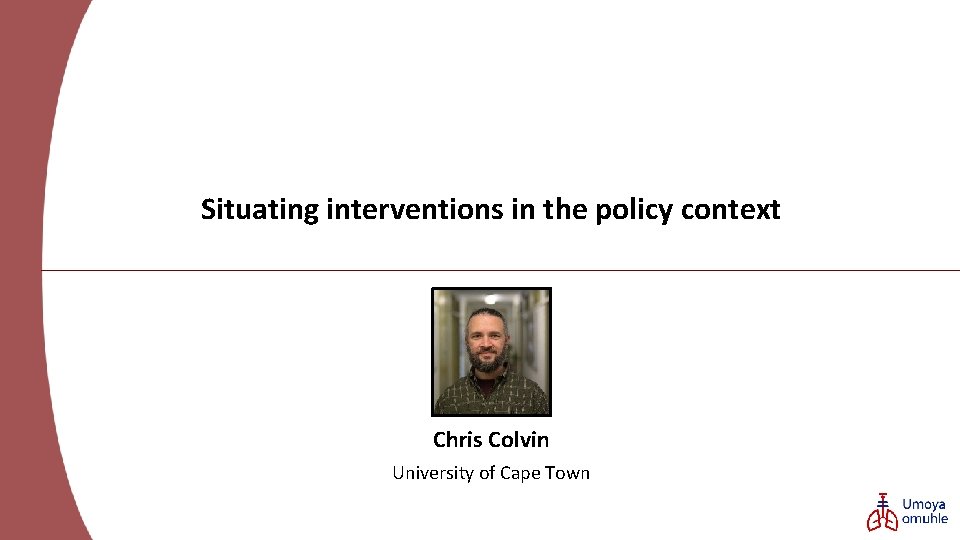 Situating interventions in the policy context Chris Colvin University of Cape Town 