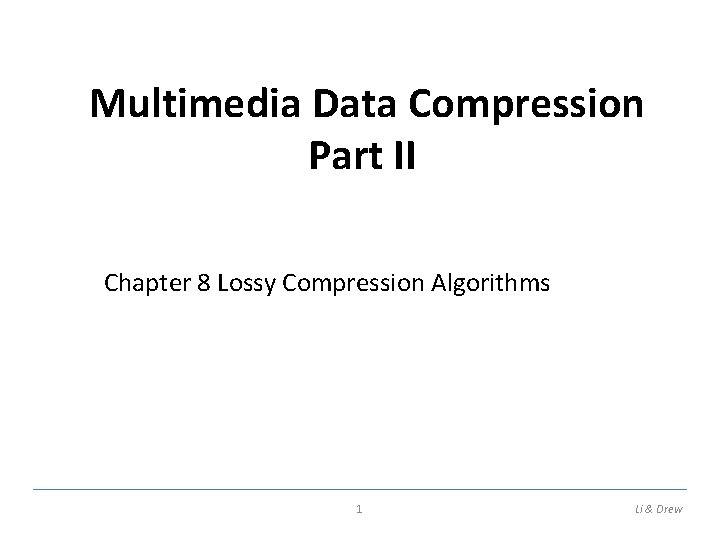 Multimedia Data Compression Part II Chapter 8 Lossy Compression Algorithms 1 Li & Drew
