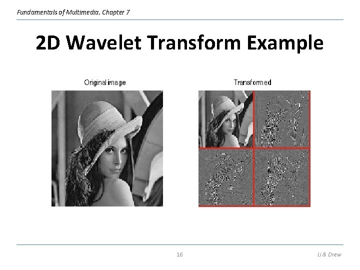 Fundamentals of Multimedia, Chapter 7 2 D Wavelet Transform Example 16 Li & Drew