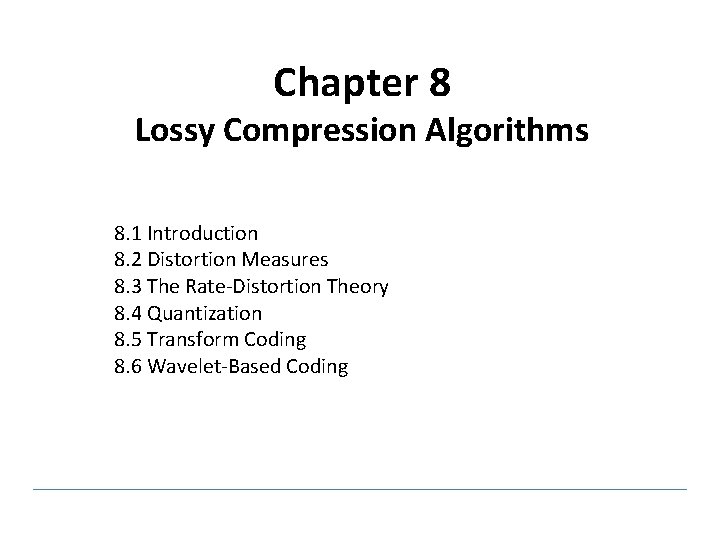 Chapter 8 Lossy Compression Algorithms 8. 1 Introduction 8. 2 Distortion Measures 8. 3