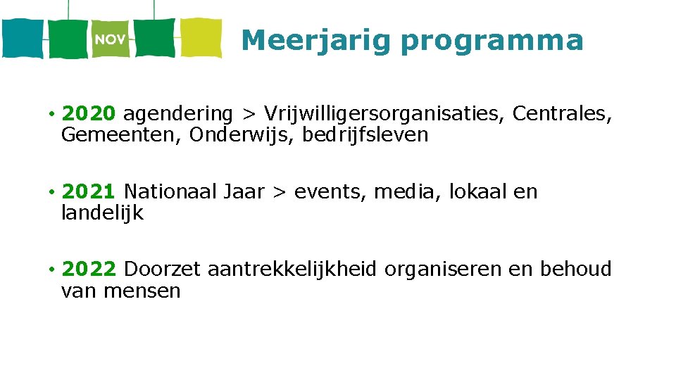 Meerjarig programma • 2020 agendering > Vrijwilligersorganisaties, Centrales, Gemeenten, Onderwijs, bedrijfsleven • 2021 Nationaal