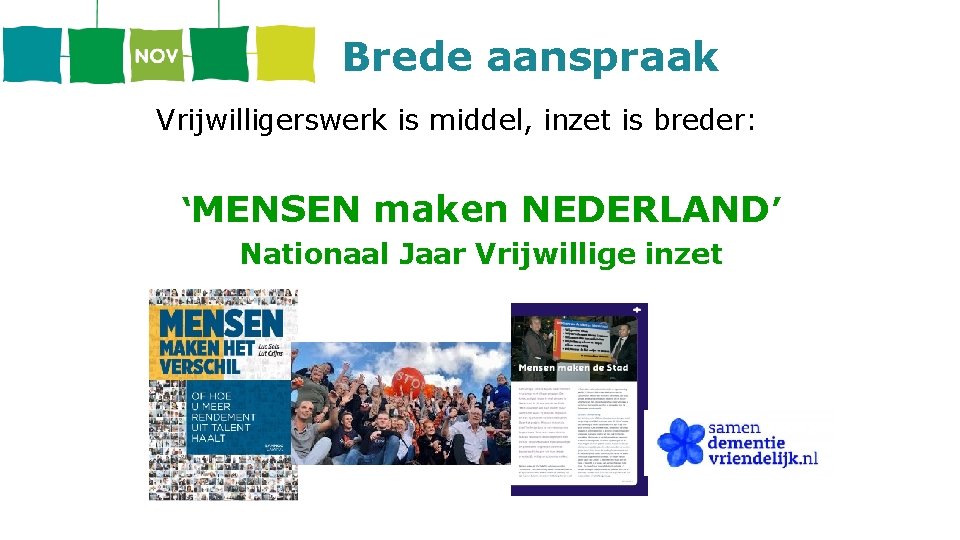 Brede aanspraak Vrijwilligerswerk is middel, inzet is breder: ‘MENSEN maken NEDERLAND’ Nationaal Jaar Vrijwillige