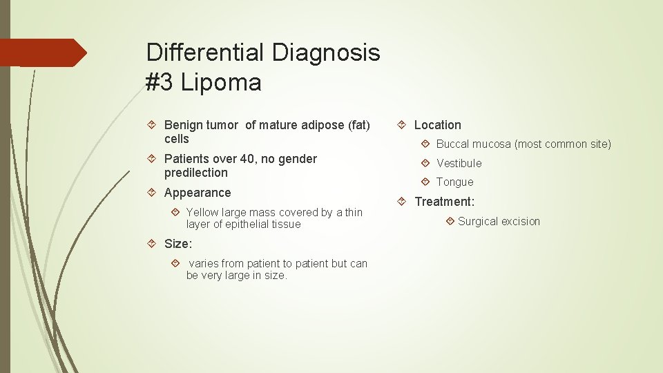 Differential Diagnosis #3 Lipoma Benign tumor of mature adipose (fat) cells Patients over 40,