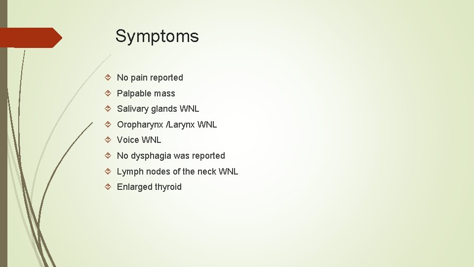 Symptoms No pain reported Palpable mass Salivary glands WNL Oropharynx /Larynx WNL Voice WNL