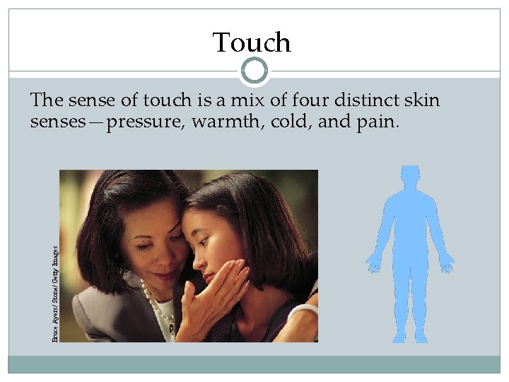 Touch Bruce Ayers/ Stone/ Getty Images The sense of touch is a mix of