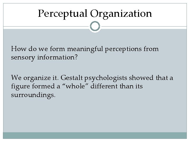 Perceptual Organization How do we form meaningful perceptions from sensory information? We organize it.