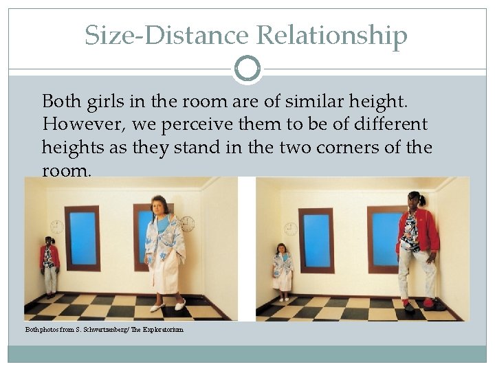 Size-Distance Relationship Both girls in the room are of similar height. However, we perceive