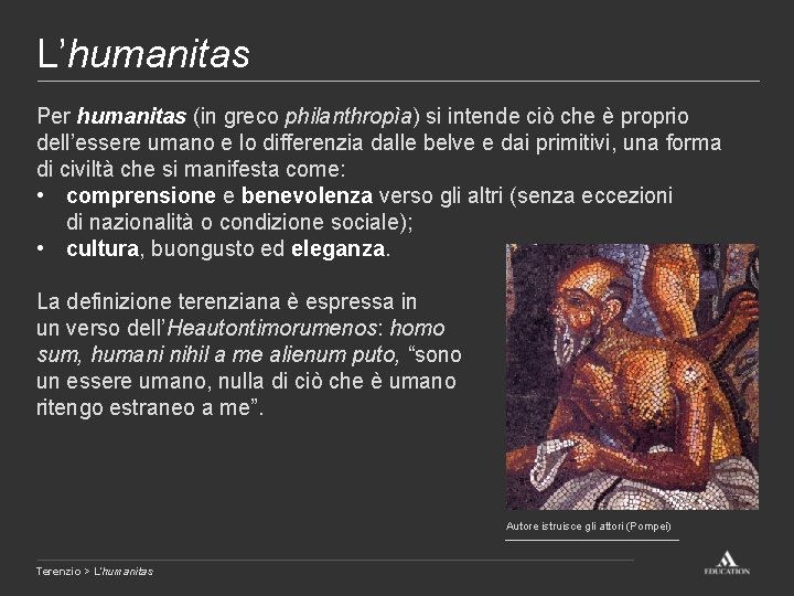 L’humanitas Per humanitas (in greco philanthropìa) si intende ciò che è proprio dell’essere umano