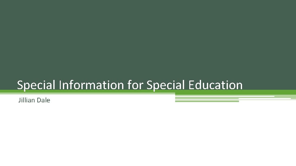 Special Information for Special Education Jillian Dale 