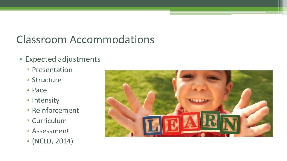 Classroom Accommodations • Expected adjustments ▫ ▫ ▫ ▫ Presentation Structure Pace Intensity Reinforcement