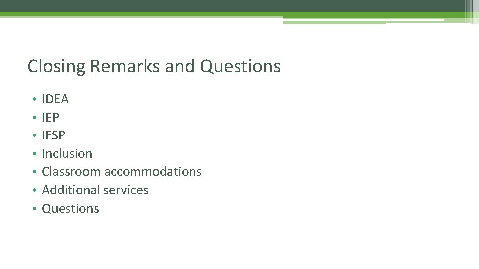 Closing Remarks and Questions • • IDEA IEP IFSP Inclusion Classroom accommodations Additional services