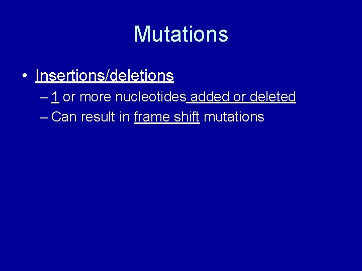 Mutations • Insertions/deletions – 1 or more nucleotides added or deleted – Can result