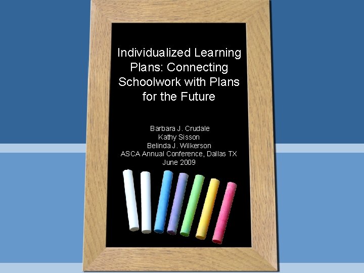 Individualized Learning Plans: Connecting Schoolwork with Plans for the Future Barbara J. Crudale Kathy