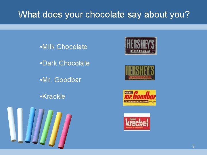 What does your chocolate say about you? • Milk Chocolate • Dark Chocolate •