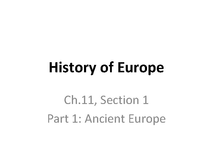 History of Europe Ch. 11, Section 1 Part 1: Ancient Europe 