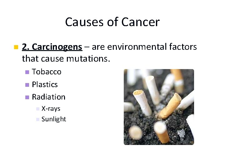 Causes of Cancer n 2. Carcinogens – are environmental factors that cause mutations. Tobacco
