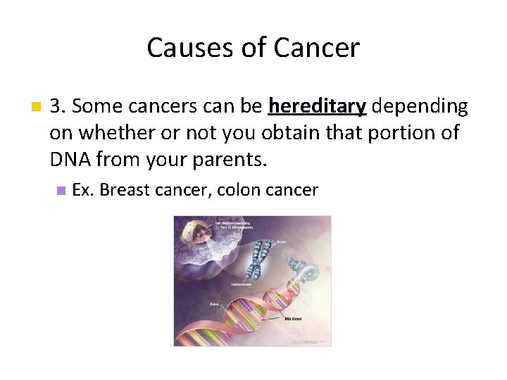 Causes of Cancer n 3. Some cancers can be hereditary depending on whether or