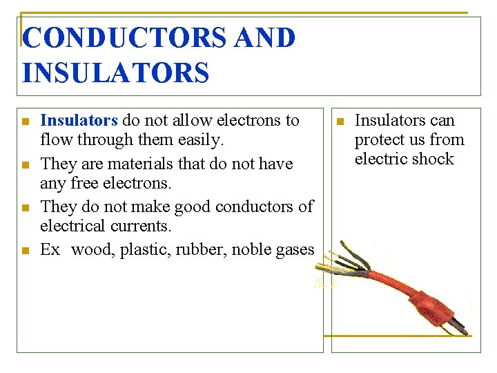 CONDUCTORS AND INSULATORS n n Insulators do not allow electrons to flow through them