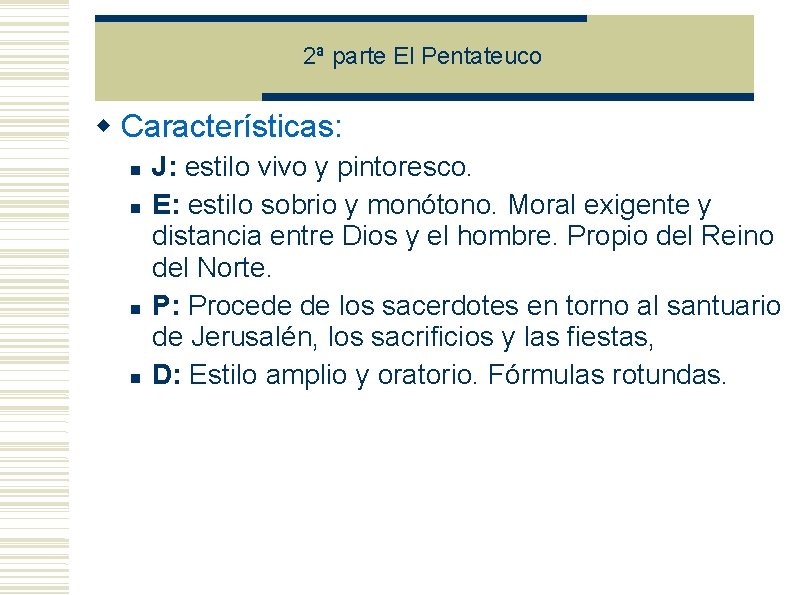 2ª parte El Pentateuco Características: J: estilo vivo y pintoresco. E: estilo sobrio y