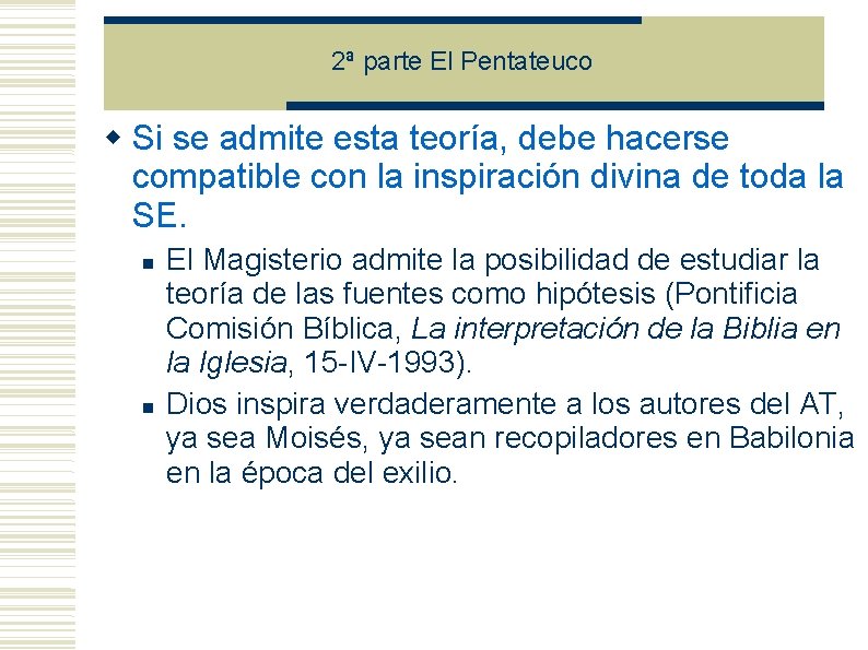 2ª parte El Pentateuco Si se admite esta teoría, debe hacerse compatible con la