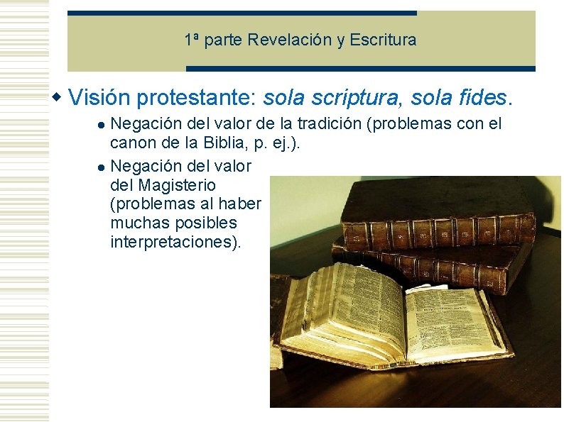 1ª parte Revelación y Escritura Visión protestante: sola scriptura, sola fides. Negación del valor