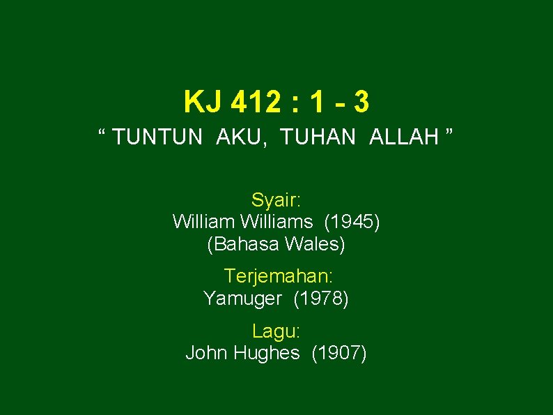KJ 412 : 1 - 3 “ TUNTUN AKU, TUHAN ALLAH ” Syair: Williams