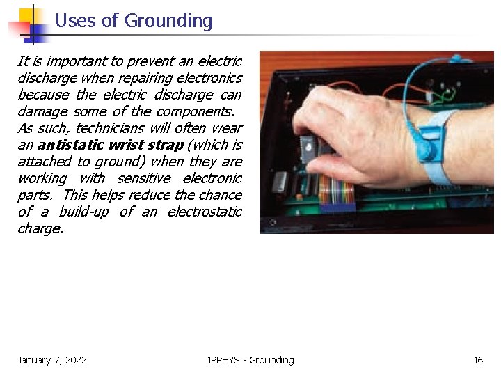 Uses of Grounding It is important to prevent an electric discharge when repairing electronics
