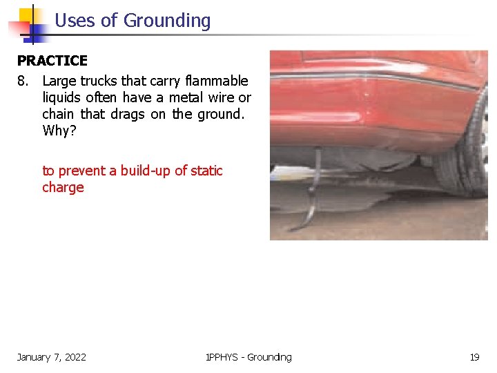 Uses of Grounding PRACTICE 8. Large trucks that carry flammable liquids often have a