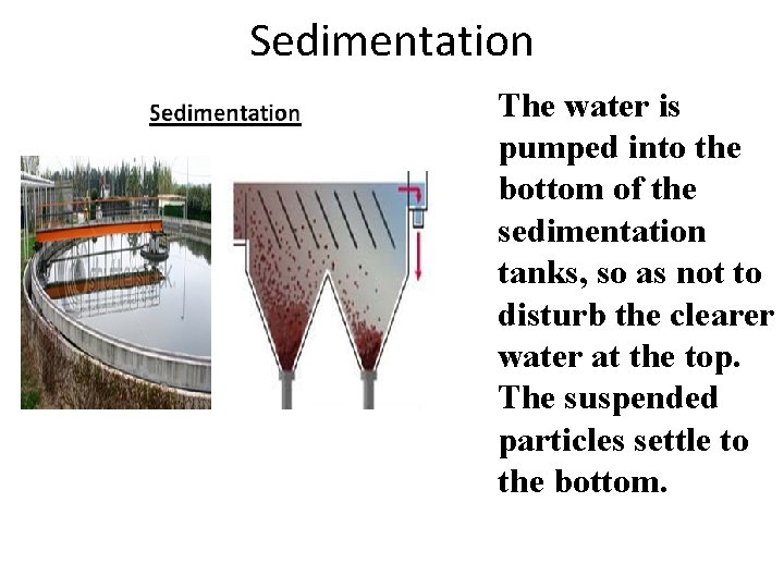 Sedimentation The water is pumped into the bottom of the sedimentation tanks, so as