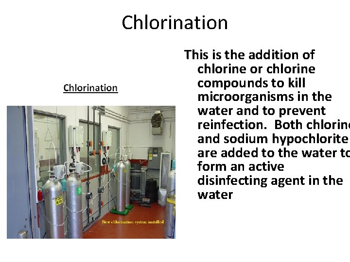 Chlorination This is the addition of chlorine or chlorine compounds to kill microorganisms in