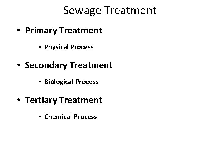 Sewage Treatment • Primary Treatment • Physical Process • Secondary Treatment • Biological Process