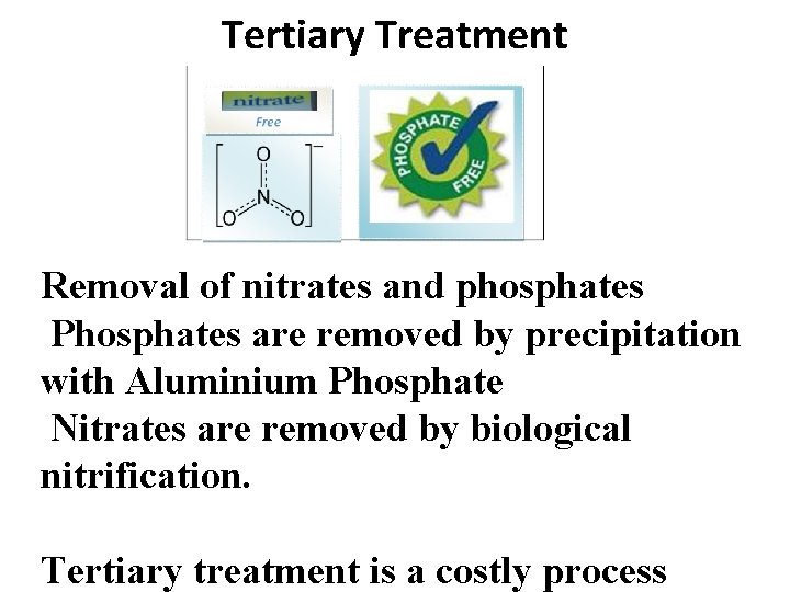 Tertiary Treatment Removal of nitrates and phosphates Phosphates are removed by precipitation with Aluminium