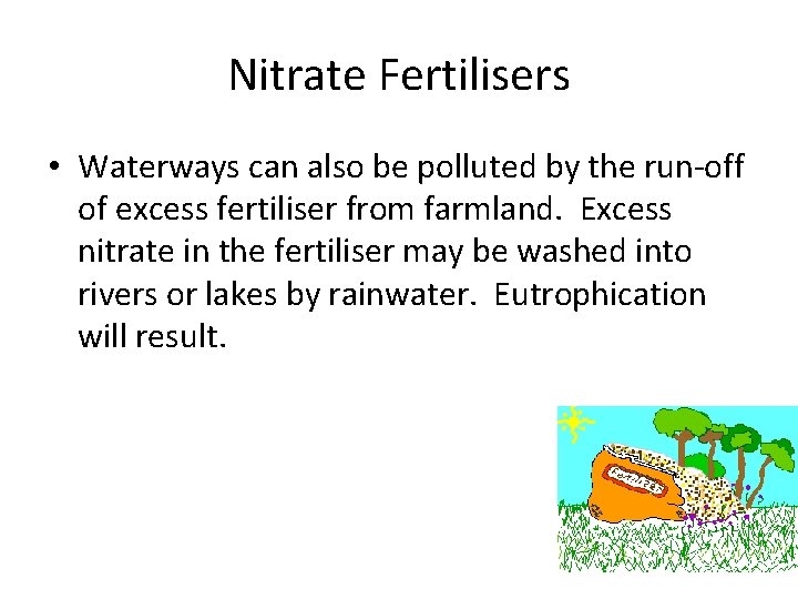 Nitrate Fertilisers • Waterways can also be polluted by the run-off of excess fertiliser