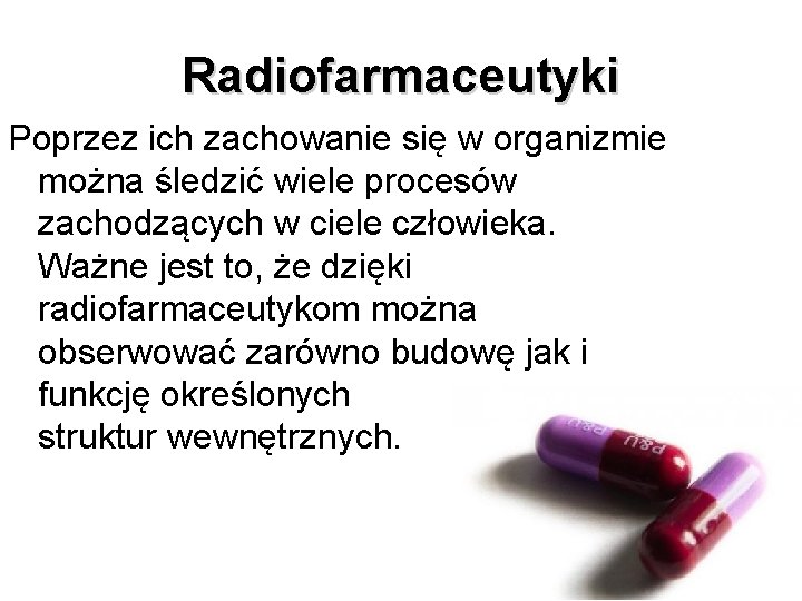 Radiofarmaceutyki Poprzez ich zachowanie się w organizmie można śledzić wiele procesów zachodzących w ciele