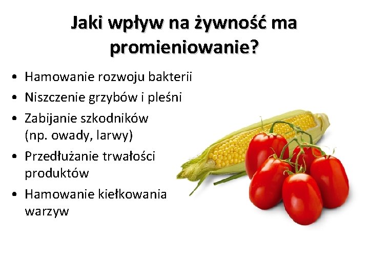 Jaki wpływ na żywność ma promieniowanie? • Hamowanie rozwoju bakterii • Niszczenie grzybów i