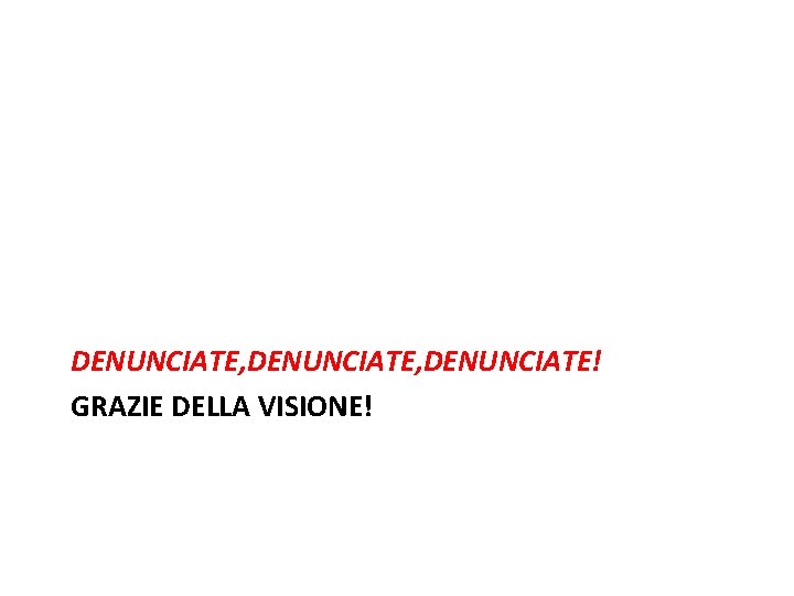 DENUNCIATE, DENUNCIATE! GRAZIE DELLA VISIONE! 