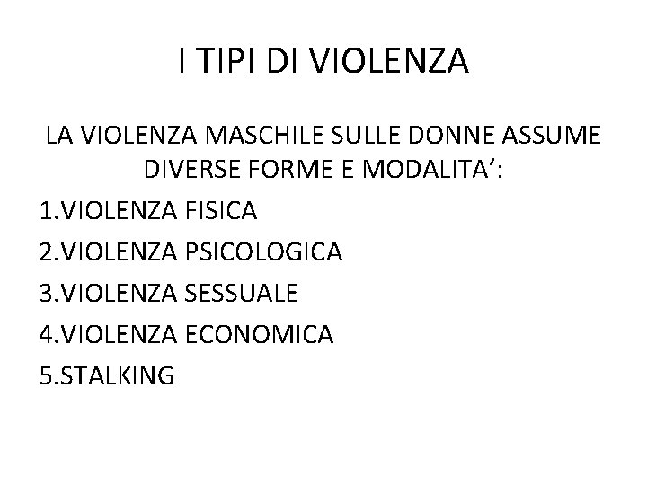 I TIPI DI VIOLENZA LA VIOLENZA MASCHILE SULLE DONNE ASSUME DIVERSE FORME E MODALITA’: