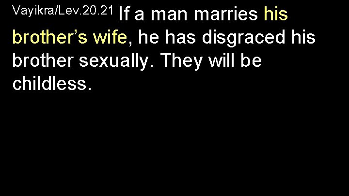 Vayikra/Lev. 20. 21 If a man marries his brother’s wife, he has disgraced his