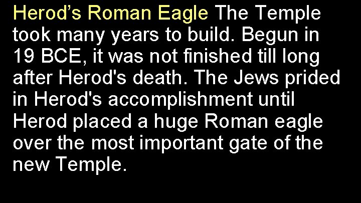 Herod’s Roman Eagle The Temple took many years to build. Begun in 19 BCE,