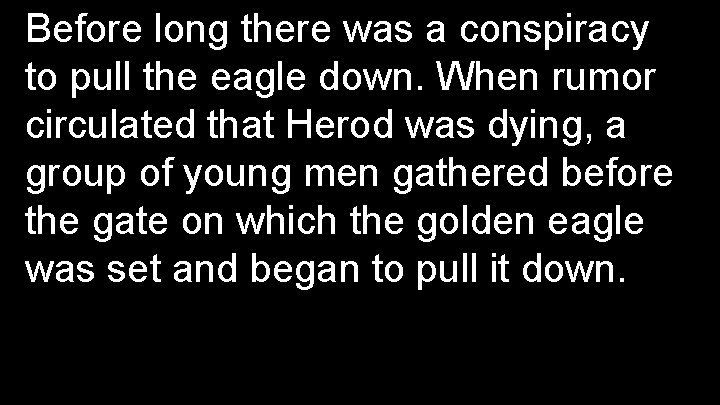 Before long there was a conspiracy to pull the eagle down. When rumor circulated