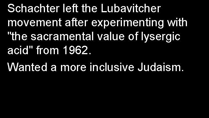 Schachter left the Lubavitcher movement after experimenting with "the sacramental value of lysergic acid"