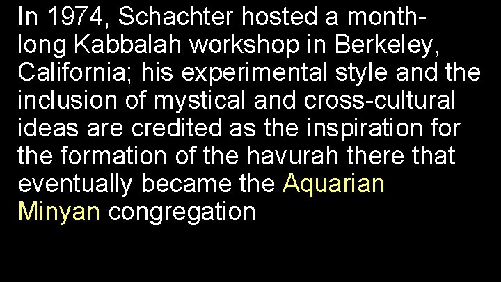 In 1974, Schachter hosted a monthlong Kabbalah workshop in Berkeley, California; his experimental style